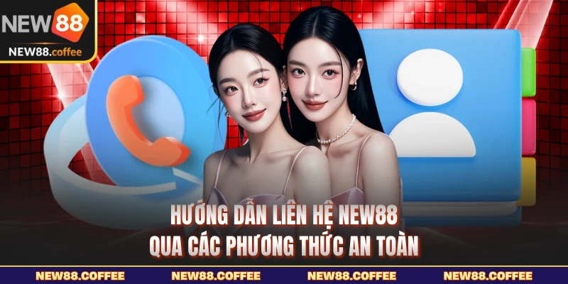 Hướng dẫn liên hệ NEW88 qua các phương thức an toàn